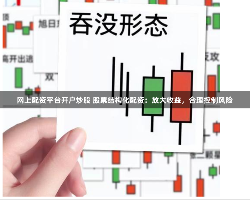 网上配资平台开户炒股 股票结构化配资：放大收益，合理控制风险