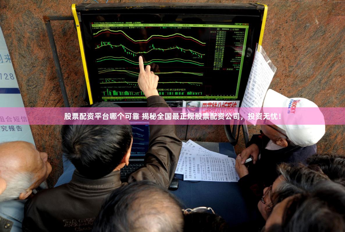 股票配资平台哪个可靠 揭秘全国最正规股票配资公司，投资无忧！
