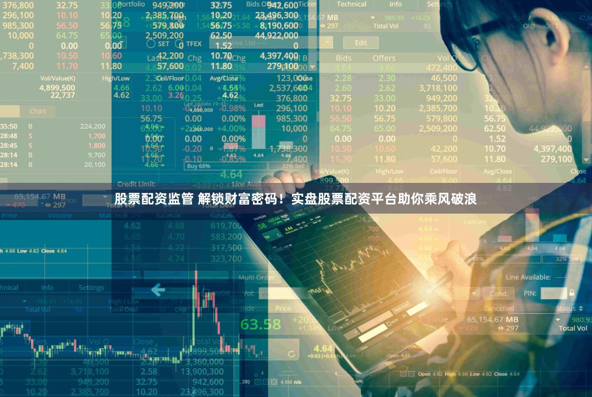 股票配资监管 解锁财富密码!实盘股票配资平台助你乘风破浪