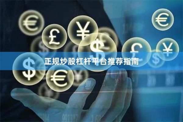 正规炒股杠杆平台推荐指南
