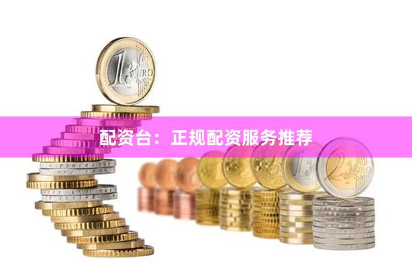 配资台：正规配资服务推荐