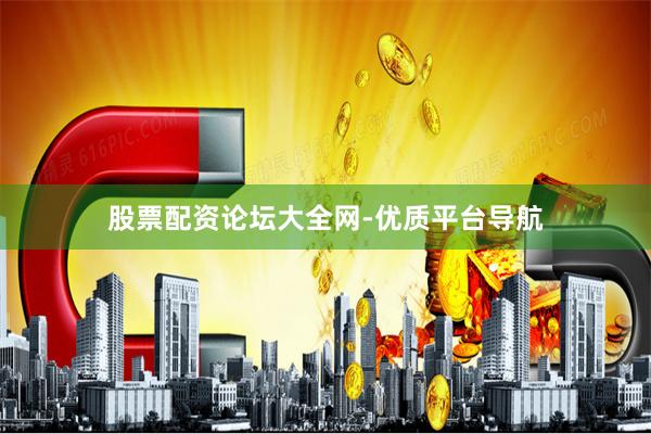 股票配资论坛大全网-优质平台导航