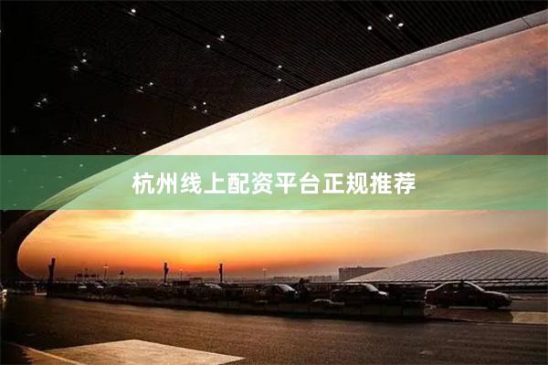 杭州线上配资平台正规推荐