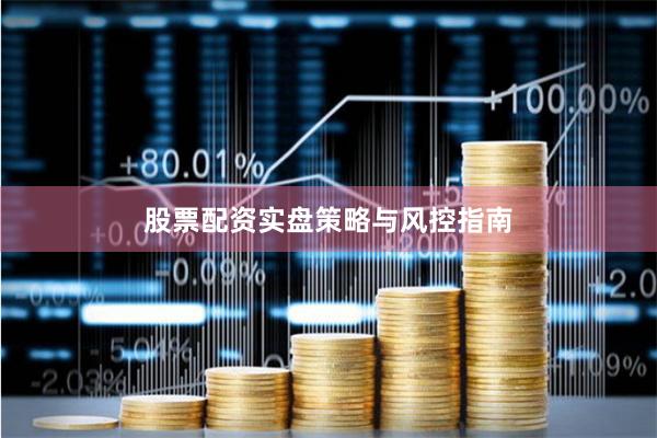股票配资实盘策略与风控指南