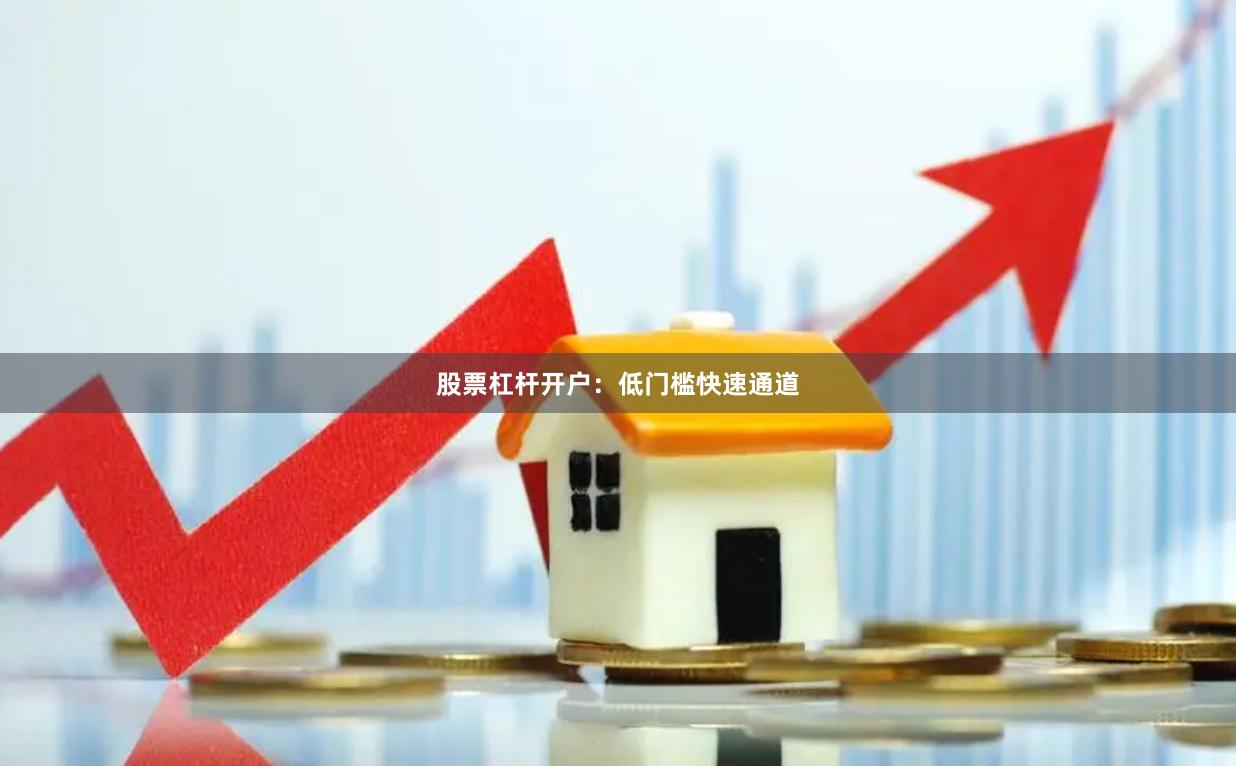 股票杠杆开户：低门槛快速通道