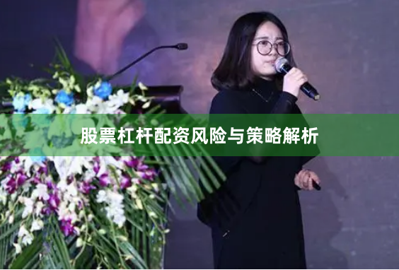 股票杠杆配资风险与策略解析